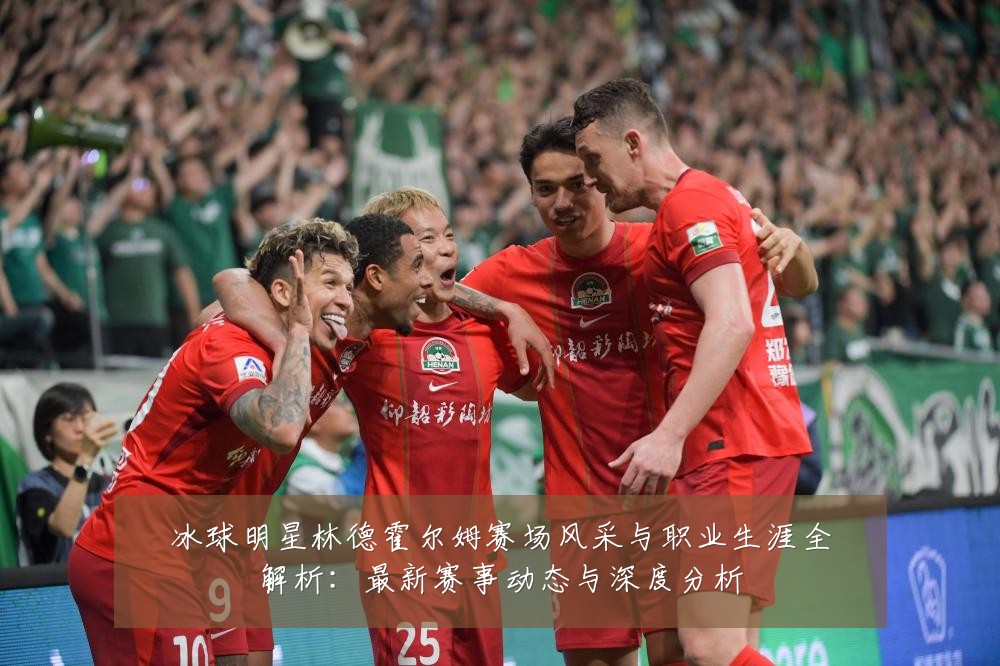 冰球明星林德霍尔姆赛场风采与职业生涯全解析:最新赛事动态与深度分析